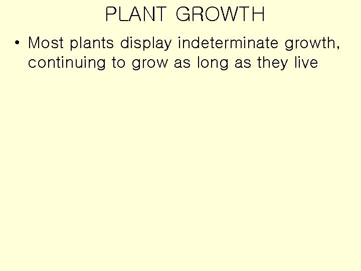 PLANT GROWTH • Most plants display indeterminate growth, continuing to grow as long as
