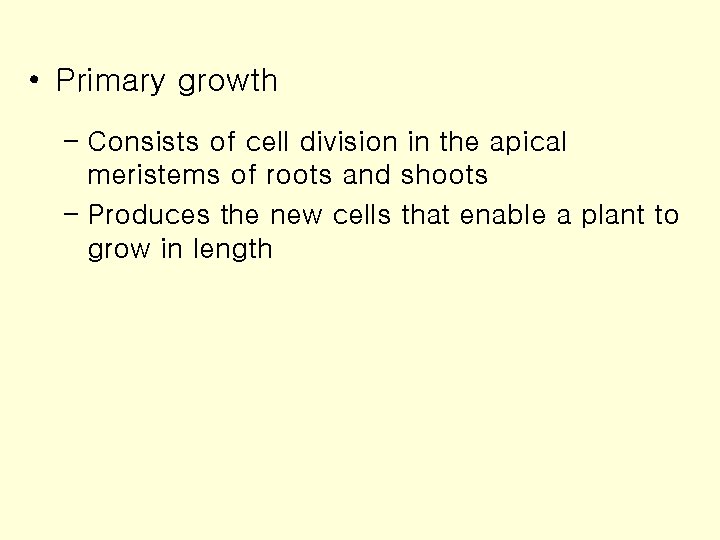  • Primary growth – Consists of cell division in the apical meristems of