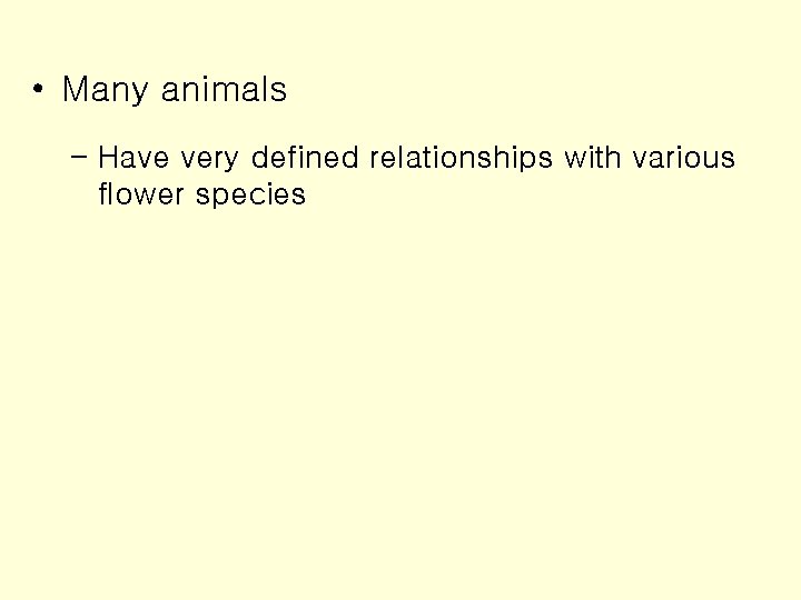  • Many animals – Have very defined relationships with various flower species 