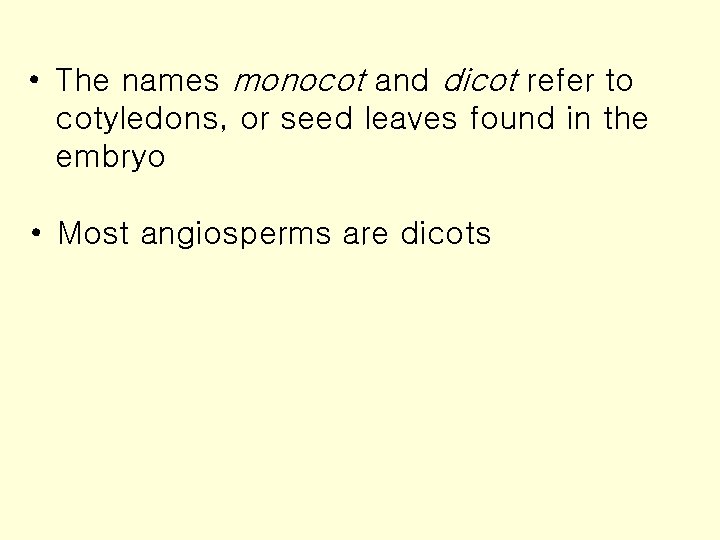  • The names monocot and dicot refer to cotyledons, or seed leaves found