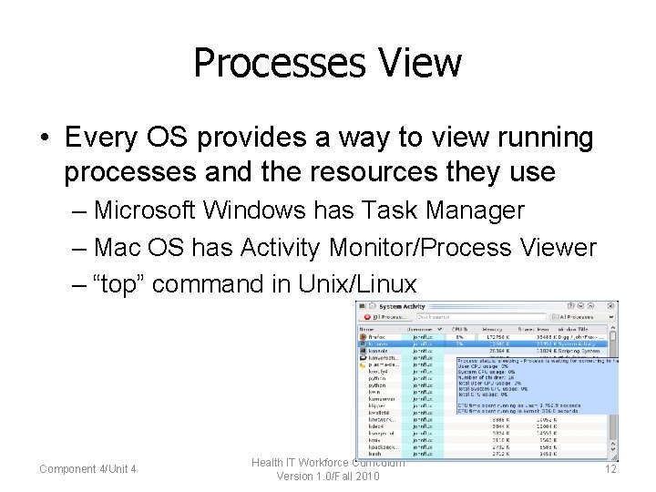 Processes View • Every OS provides a way to view running processes and the