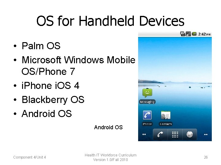 OS for Handheld Devices • Palm OS • Microsoft Windows Mobile OS/Phone 7 •