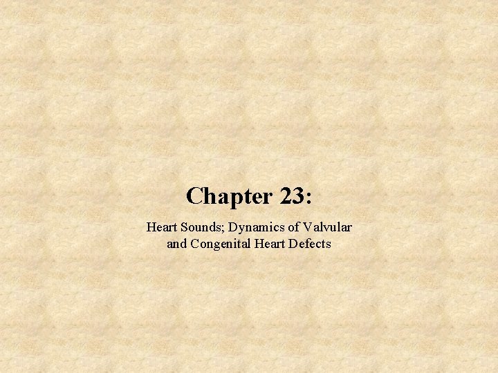 Chapter 23: Heart Sounds; Dynamics of Valvular and Congenital Heart Defects 