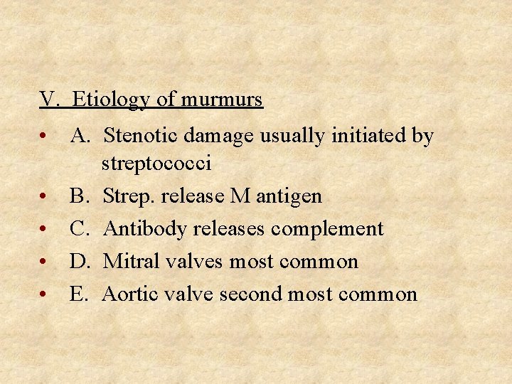 V. Etiology of murmurs • A. Stenotic damage usually initiated by streptococci • B.