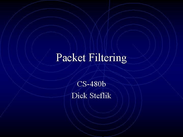 Packet Filtering CS-480 b Dick Steflik 