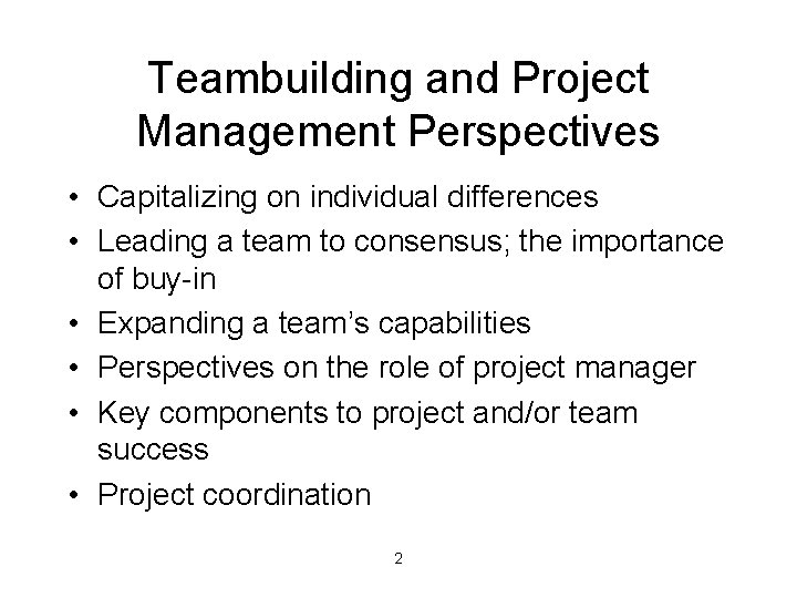 Teambuilding and Project Management Perspectives • Capitalizing on individual differences • Leading a team