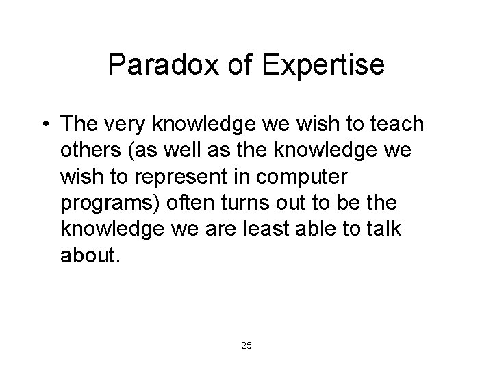 Paradox of Expertise • The very knowledge we wish to teach others (as well