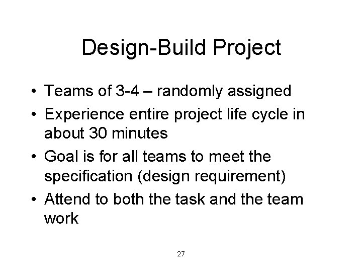 Design-Build Project • Teams of 3 -4 – randomly assigned • Experience entire project