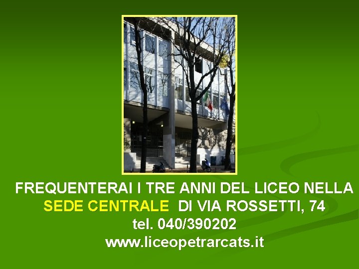 FREQUENTERAI I TRE ANNI DEL LICEO NELLA SEDE CENTRALE DI VIA ROSSETTI, 74 tel.