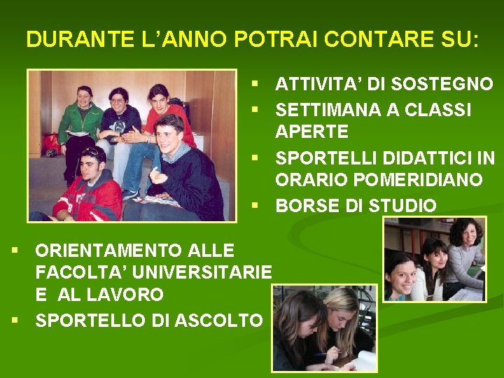 DURANTE L’ANNO POTRAI CONTARE SU: § ATTIVITA’ DI SOSTEGNO § SETTIMANA A CLASSI APERTE