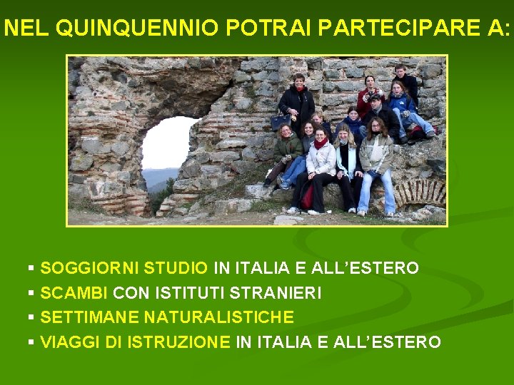 NEL QUINQUENNIO POTRAI PARTECIPARE A: § SOGGIORNI STUDIO IN ITALIA E ALL’ESTERO § SCAMBI