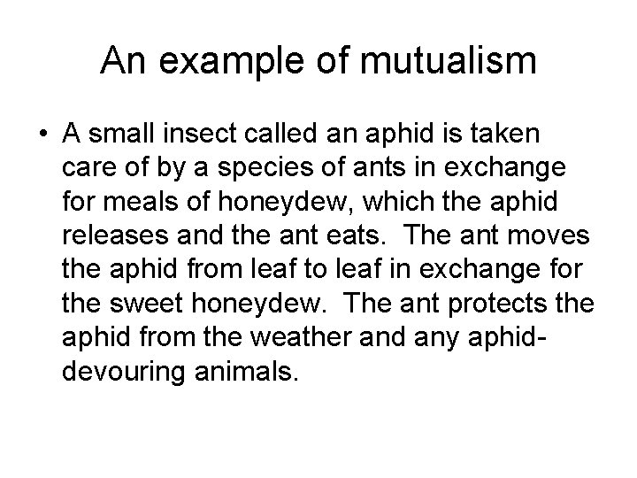 An example of mutualism • A small insect called an aphid is taken care