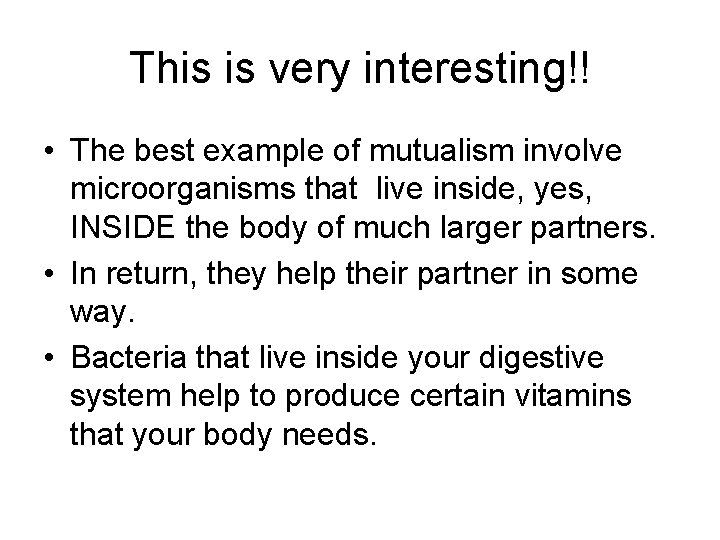 This is very interesting!! • The best example of mutualism involve microorganisms that live