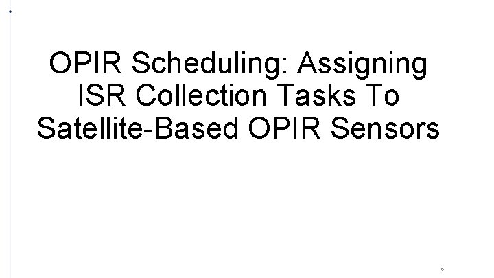OPIR Scheduling: Assigning ISR Collection Tasks To Satellite-Based OPIR Sensors 6 