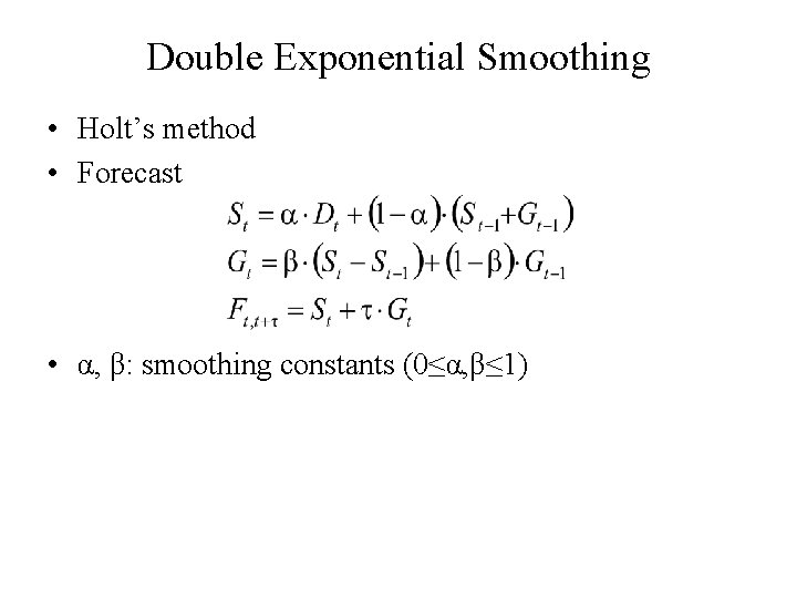 Double Exponential Smoothing • Holt’s method • Forecast • α, β: smoothing constants (0≤α,