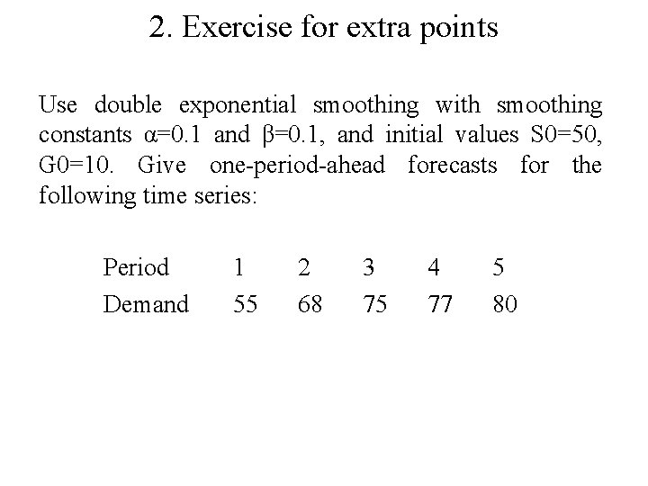 2. Exercise for extra points Use double exponential smoothing with smoothing constants α=0. 1