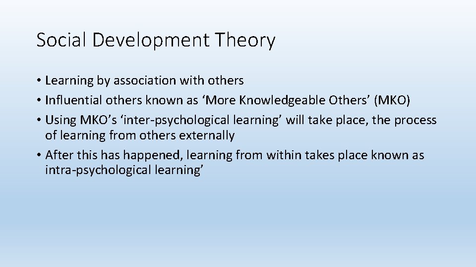 Social Development Theory • Learning by association with others • Influential others known as