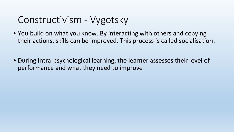 Constructivism - Vygotsky • You build on what you know. By interacting with others