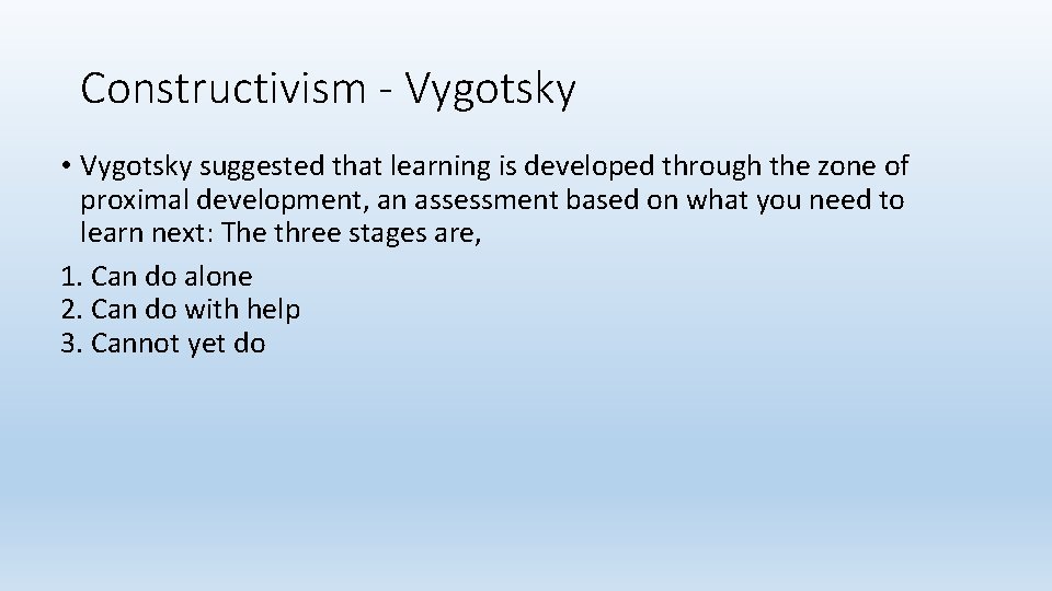 Constructivism - Vygotsky • Vygotsky suggested that learning is developed through the zone of