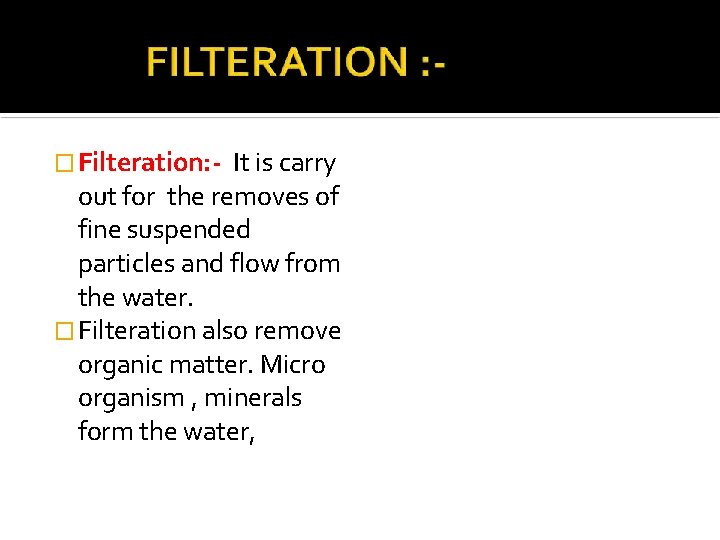 � Filteration: - It is carry out for the removes of fine suspended particles