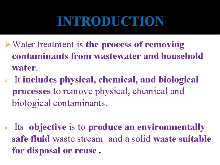 INTRODUCTION Water treatment is the process of removing contaminants from wastewater and household water.