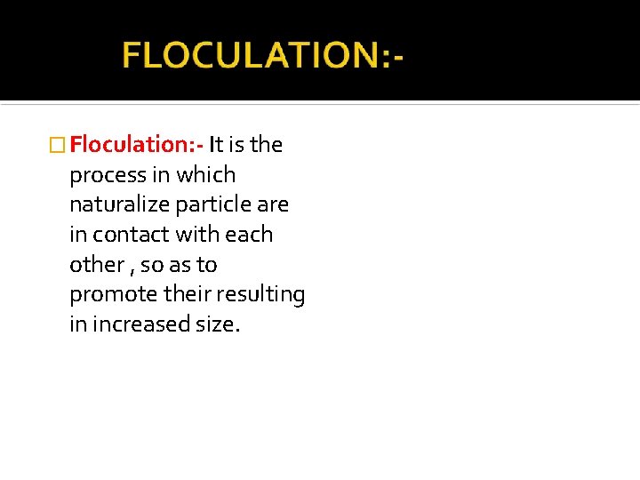 � Floculation: - It is the process in which naturalize particle are in contact