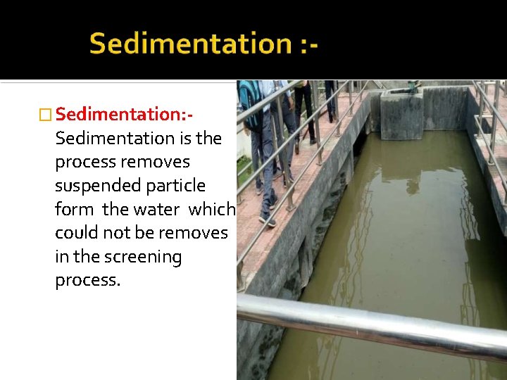 � Sedimentation: - Sedimentation is the process removes suspended particle form the water which