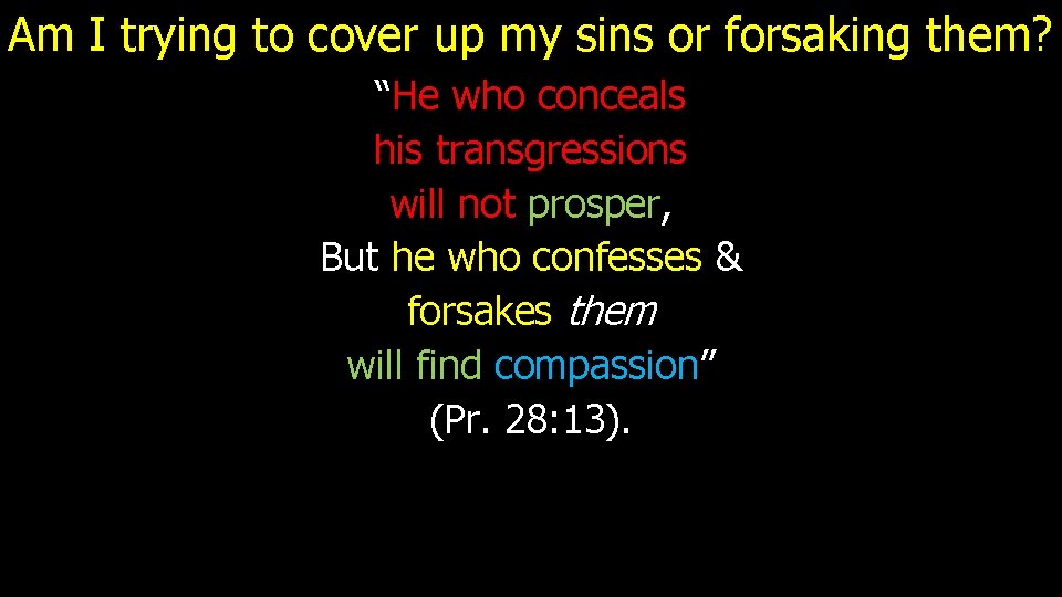 Am I trying to cover up my sins or forsaking them? “He who conceals Am I trying to cover up my sins or forsaking them? “He who conceals