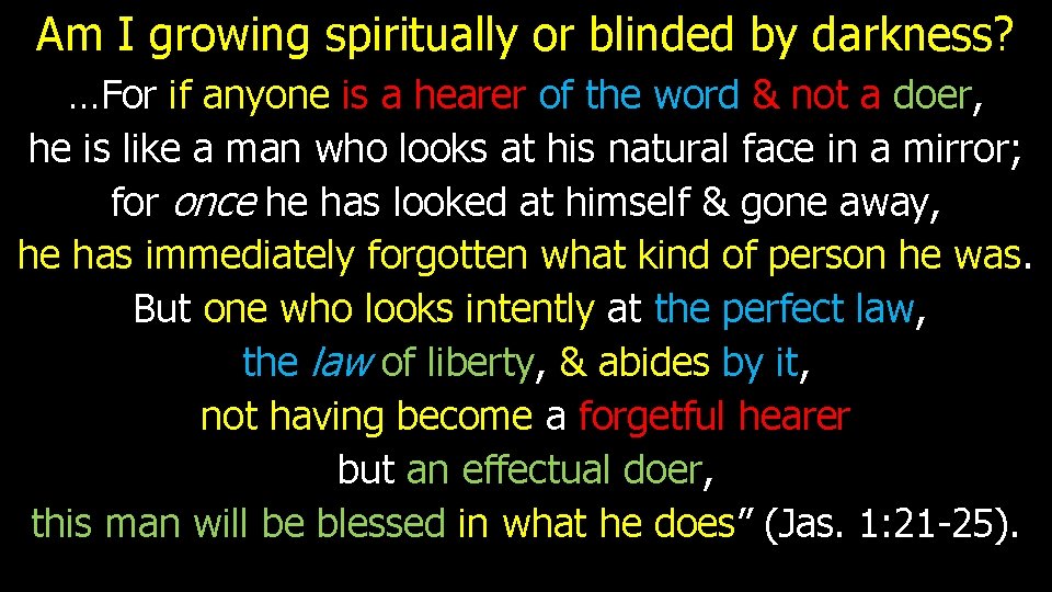 Am I growing spiritually or blinded by darkness? …For if anyone is a hearer