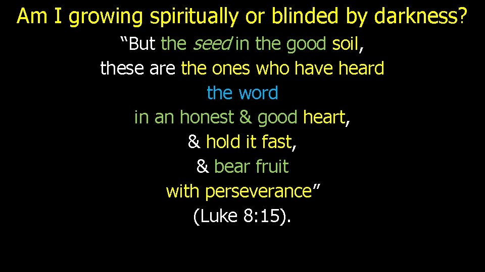 Am I growing spiritually or blinded by darkness? “But the seed in the good