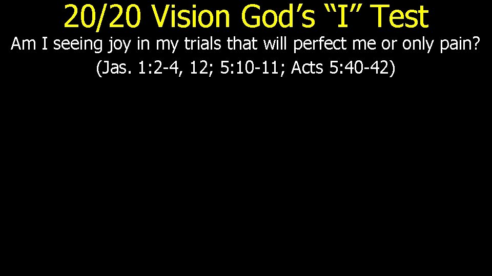 20/20 Vision God’s “I” Test Am I seeing joy in my trials that will 20/20 Vision God’s “I” Test Am I seeing joy in my trials that will