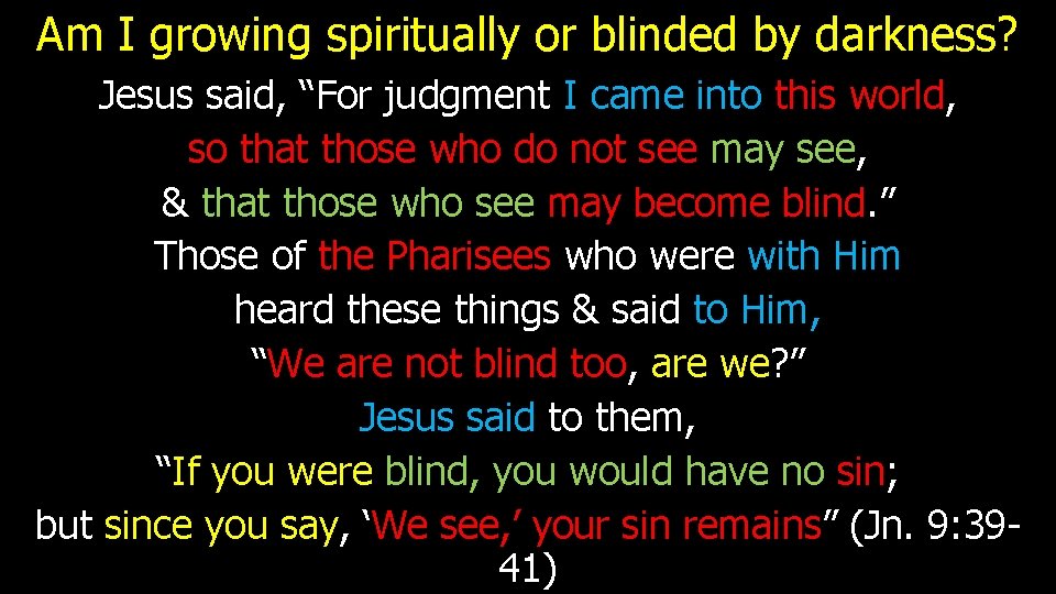 Am I growing spiritually or blinded by darkness? Jesus said, “For judgment I came