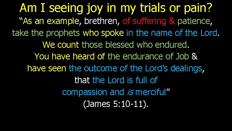 Am I seeing joy in my trials or pain? “As an example, brethren, of