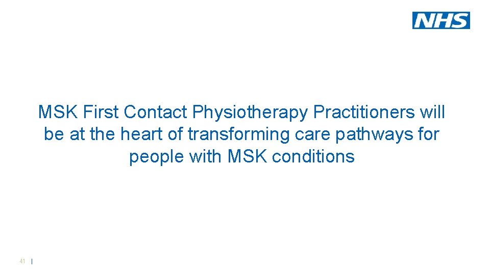 MSK First Contact Physiotherapy Practitioners will be at the heart of transforming care pathways MSK First Contact Physiotherapy Practitioners will be at the heart of transforming care pathways