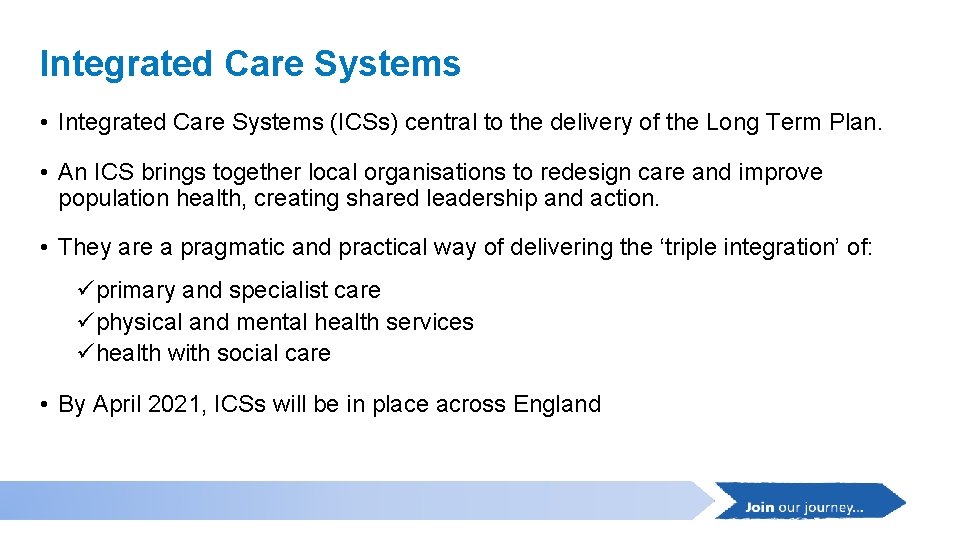 Integrated Care Systems • Integrated Care Systems (ICSs) central to the delivery of the Integrated Care Systems • Integrated Care Systems (ICSs) central to the delivery of the