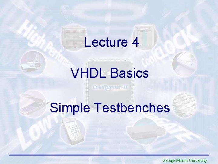 Lecture 4 VHDL Basics Simple Testbenches George Mason University 