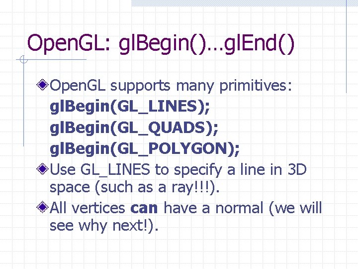 Open. GL: gl. Begin()…gl. End() Open. GL supports many primitives: gl. Begin(GL_LINES); gl. Begin(GL_QUADS); Open. GL: gl. Begin()…gl. End() Open. GL supports many primitives: gl. Begin(GL_LINES); gl. Begin(GL_QUADS);