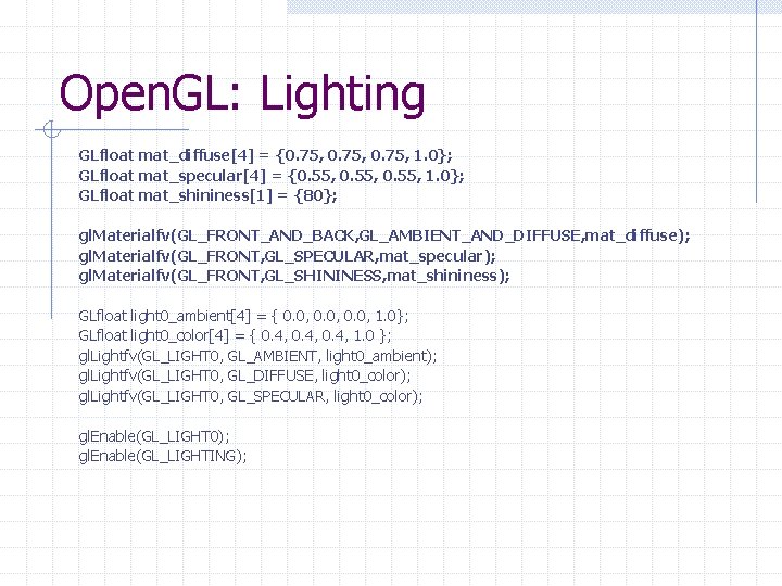 Open. GL: Lighting GLfloat mat_diffuse[4] = {0. 75, 1. 0}; GLfloat mat_specular[4] = {0.