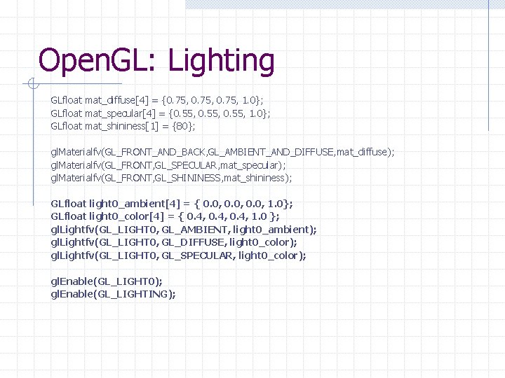 Open. GL: Lighting GLfloat mat_diffuse[4] = {0. 75, 1. 0}; GLfloat mat_specular[4] = {0.