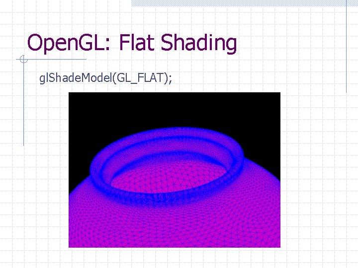 Open. GL: Flat Shading gl. Shade. Model(GL_FLAT); Open. GL: Flat Shading gl. Shade. Model(GL_FLAT);