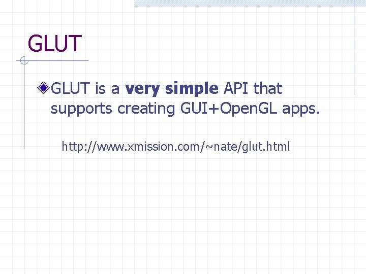GLUT is a very simple API that supports creating GUI+Open. GL apps. http: //www. GLUT is a very simple API that supports creating GUI+Open. GL apps. http: //www.