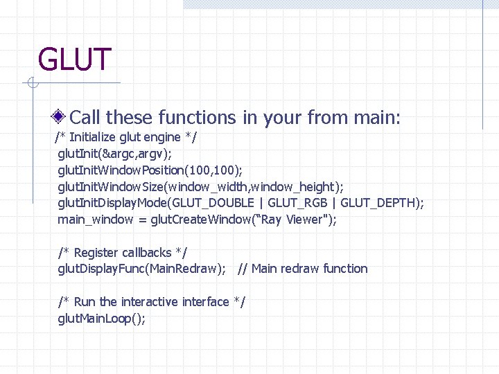 GLUT Call these functions in your from main: /* Initialize glut engine */ glut. GLUT Call these functions in your from main: /* Initialize glut engine */ glut.