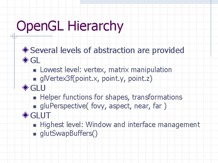 Open. GL Hierarchy Several levels of abstraction are provided GL n n Lowest level: Open. GL Hierarchy Several levels of abstraction are provided GL n n Lowest level: