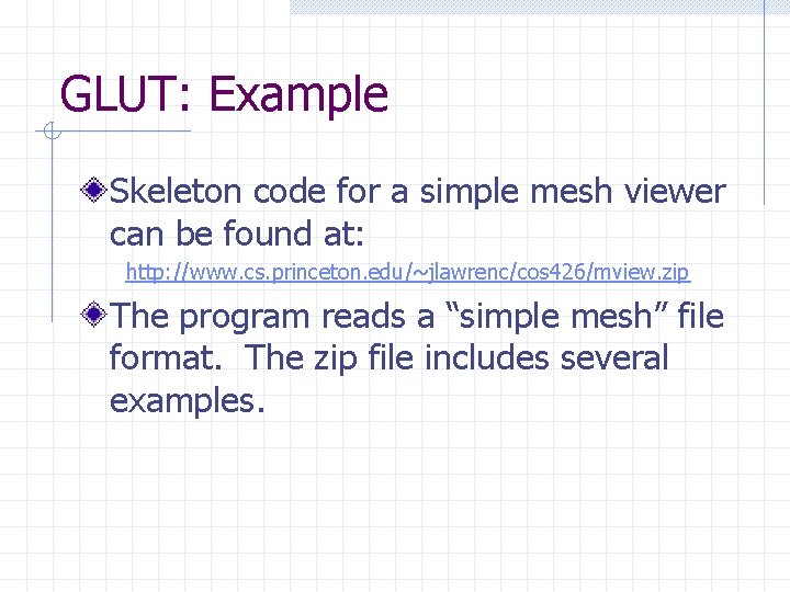 GLUT: Example Skeleton code for a simple mesh viewer can be found at: http: GLUT: Example Skeleton code for a simple mesh viewer can be found at: http: