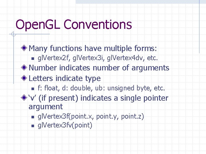 Open. GL Conventions Many functions have multiple forms: n gl. Vertex 2 f, gl. Open. GL Conventions Many functions have multiple forms: n gl. Vertex 2 f, gl.