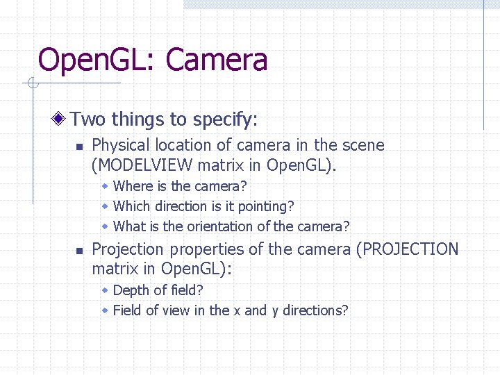 Open. GL: Camera Two things to specify: n Physical location of camera in the Open. GL: Camera Two things to specify: n Physical location of camera in the