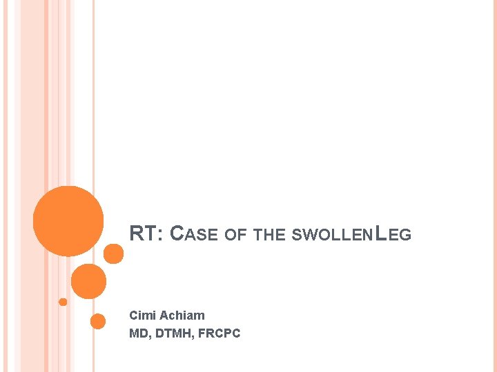 RT: CASE OF THE SWOLLEN LEG Cimi Achiam MD, DTMH, FRCPC 