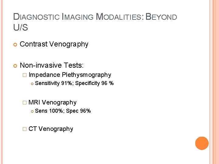 DIAGNOSTIC IMAGING MODALITIES: BEYOND U/S Contrast Venography Non-invasive Tests: � Impedance Sensitivity 91%; Specificity