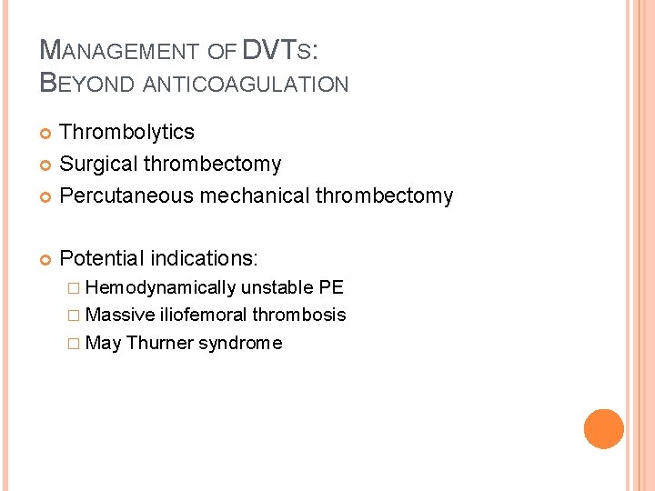 MANAGEMENT OF DVTS: BEYOND ANTICOAGULATION Thrombolytics Surgical thrombectomy Percutaneous mechanical thrombectomy Potential indications: �