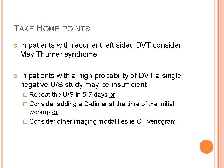 TAKE HOME POINTS In patients with recurrent left sided DVT consider May Thurner syndrome